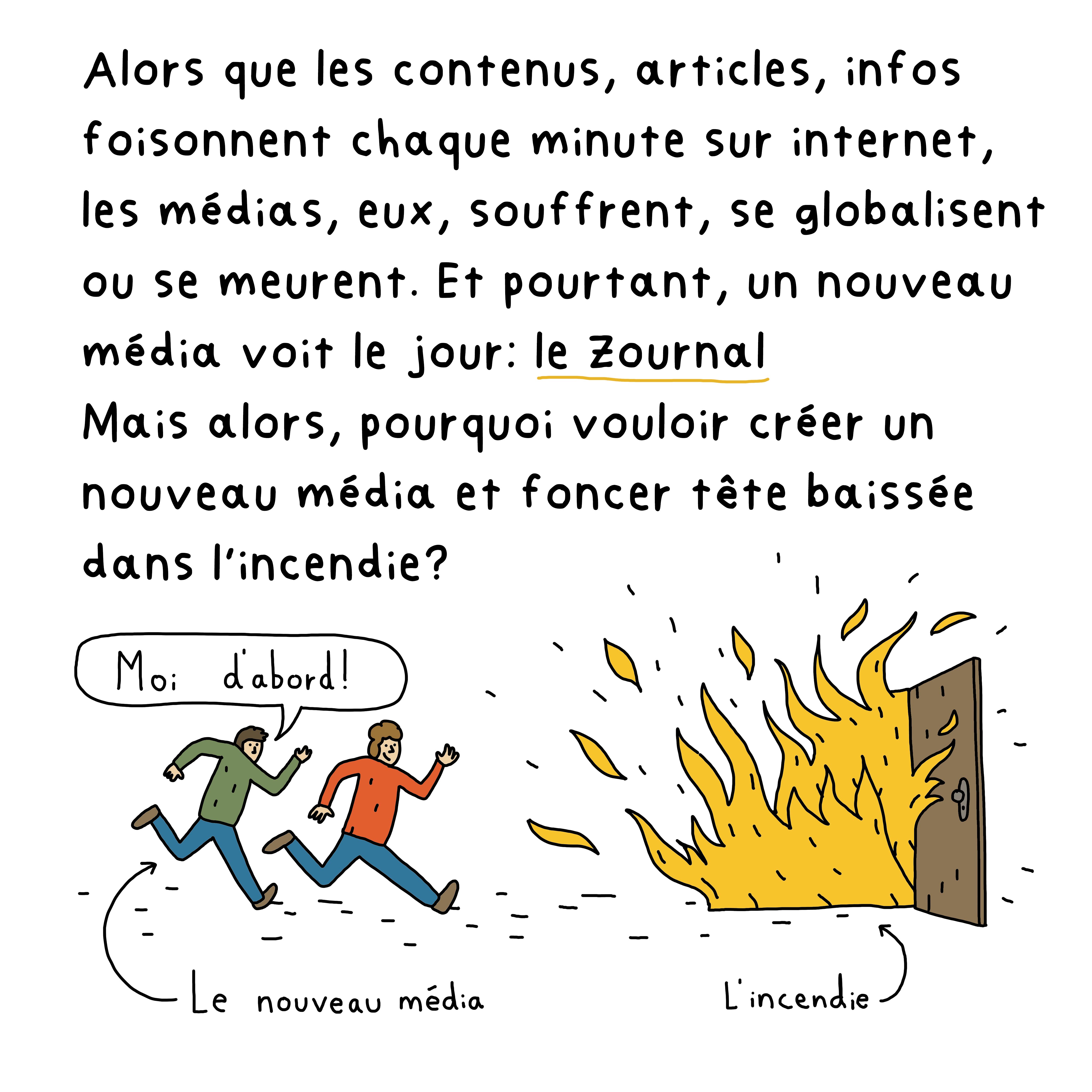 Alors que les contenus, articles, infos foisonnent chaque minute sur internet, les médias, eux, se globalisent, se souffrent ou se meurent. Et pourtant, un nouveau média voit le jour. Mais alors, pourquoi vouloir créer un nouveau média et foncer tête baissée dans l’incendie?